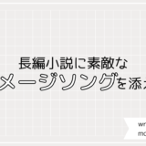 イメージソング探索家の徒然なる日々。長編小説に素敵なメロディーを添えて。